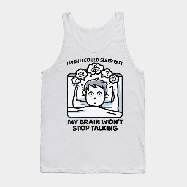 I Wish I Could Sleep But My Brain Won't Stop Talking Tank Top by Quirk Print Studios 